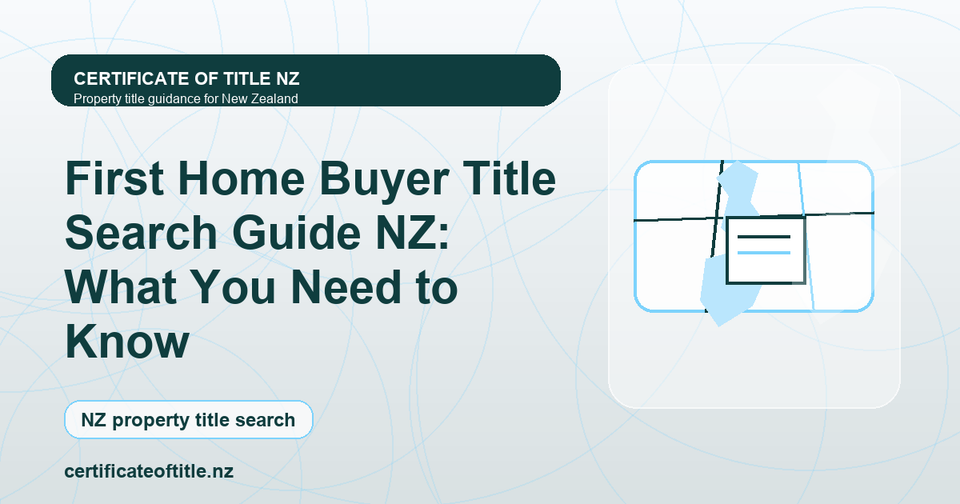 First Home Buyer Title Search Guide NZ: What You Need to Know