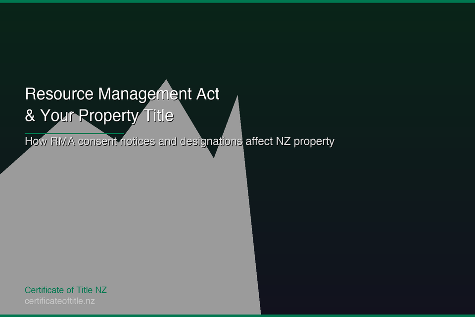 Property Title and the Resource Management Act in New Zealand: How RMA Consent Notices and Designations Affect Your Title