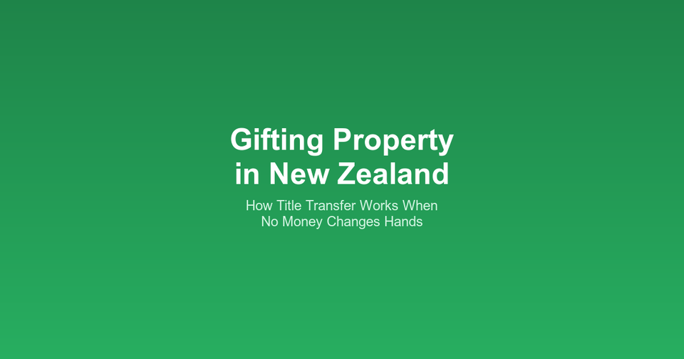 Gifting Property in New Zealand: How Title Transfer Works When No Money Changes Hands