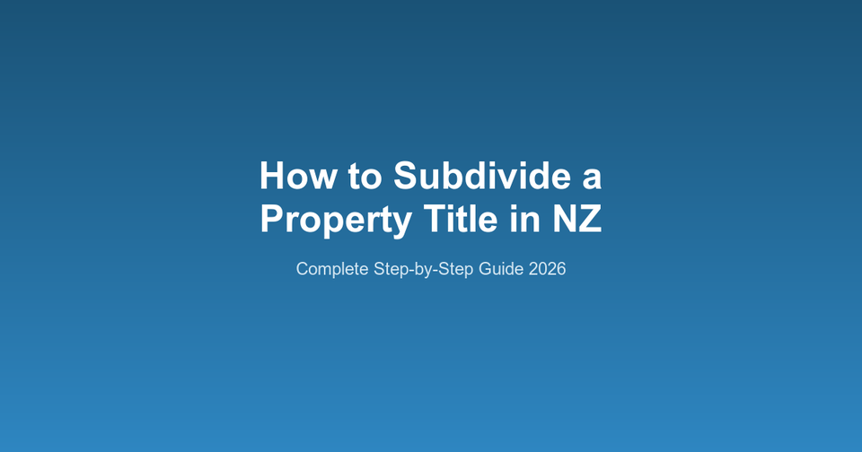 How to Subdivide a Property Title in New Zealand: Step-by-Step Guide
